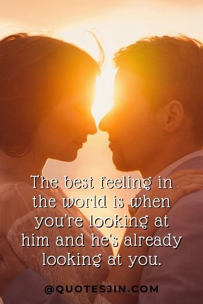 The best feeling in the world is when you're looking at him and he's already looking at you. - Love of My Life Quotes